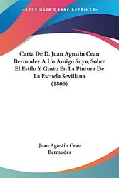 Cover Art for 9781160819886, Carta de D. Juan Agustin Cean Bermudez a Un Amigo Suyo, Sobre El Estilo y Gusto En La Pintura de La Escuela Sevillana (1806) by Juan Agustín Cean Bermudes