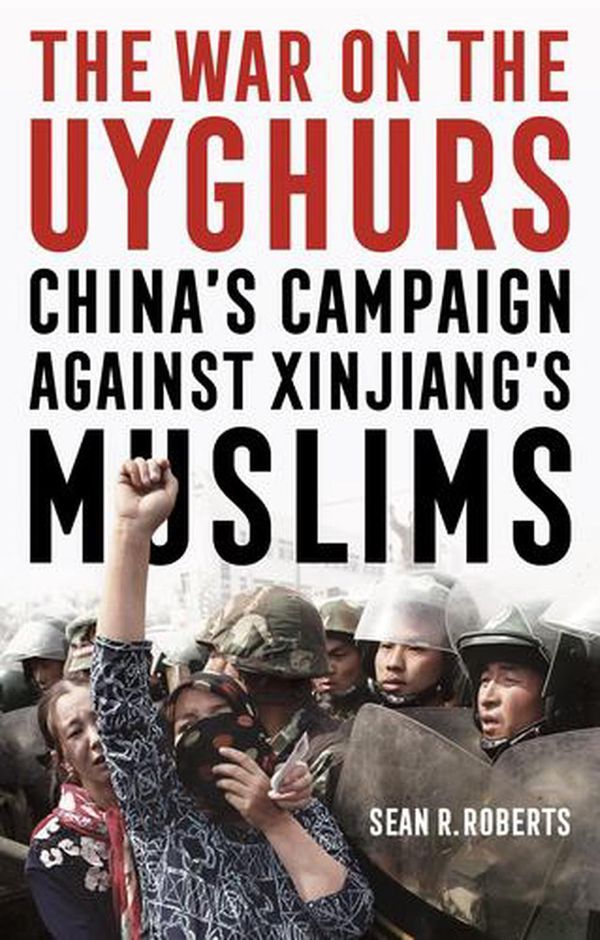 Cover Art for 9781526147684, The War on the Uyghurs: China's Campaign Against Xinjiang's Muslims by Sean R. Roberts