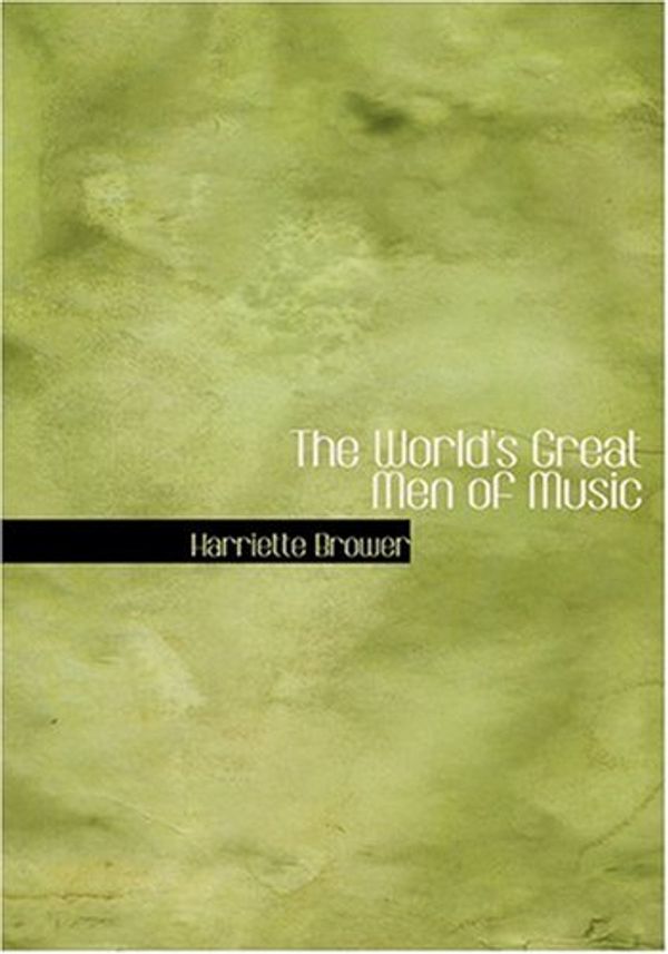 Cover Art for 9780554245904, The World's Great Men of Music by Harriette Brower