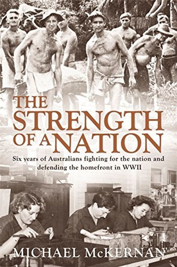 Cover Art for B01K3JY3YG, The Strength of a Nation: Six Years of Australians Fighting For the Nation and Defending the Homefront in World War II by Michael McKernan (2007-06-01) by Michael McKernan