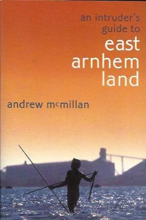 Cover Art for 9781875989812, An Intruder's Guide to East Arnhem Land by Andrew McMillan