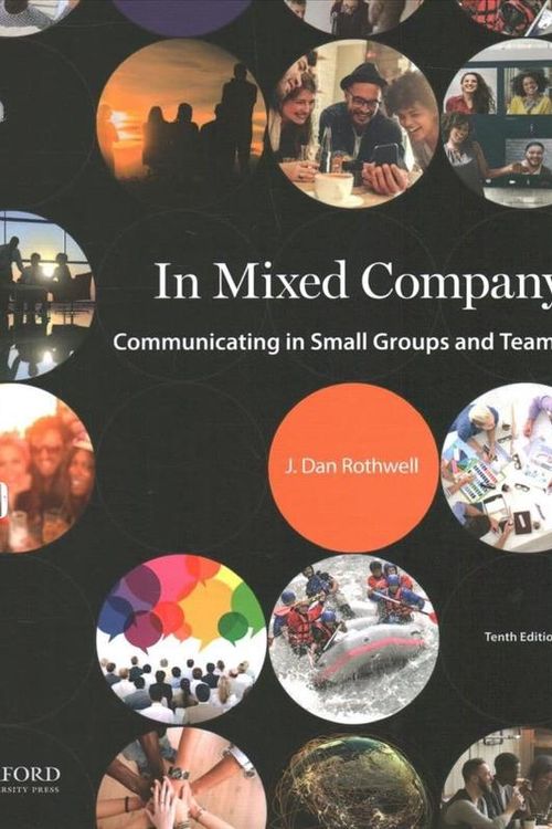 Cover Art for 9780190919948, In Mixed Company: Communicating in Small Groups and Teams by Professor Emeritus J Dan Rothwell