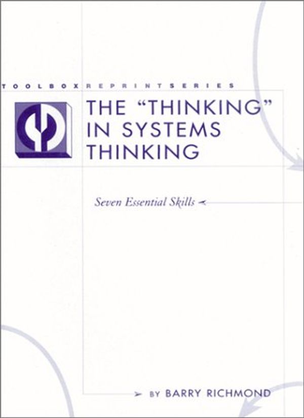 Cover Art for 9781883823481, The "Thinking" in Systems Thinking: Seven Essential Skills (Toolbox Reprint Series) by Barry Richmond