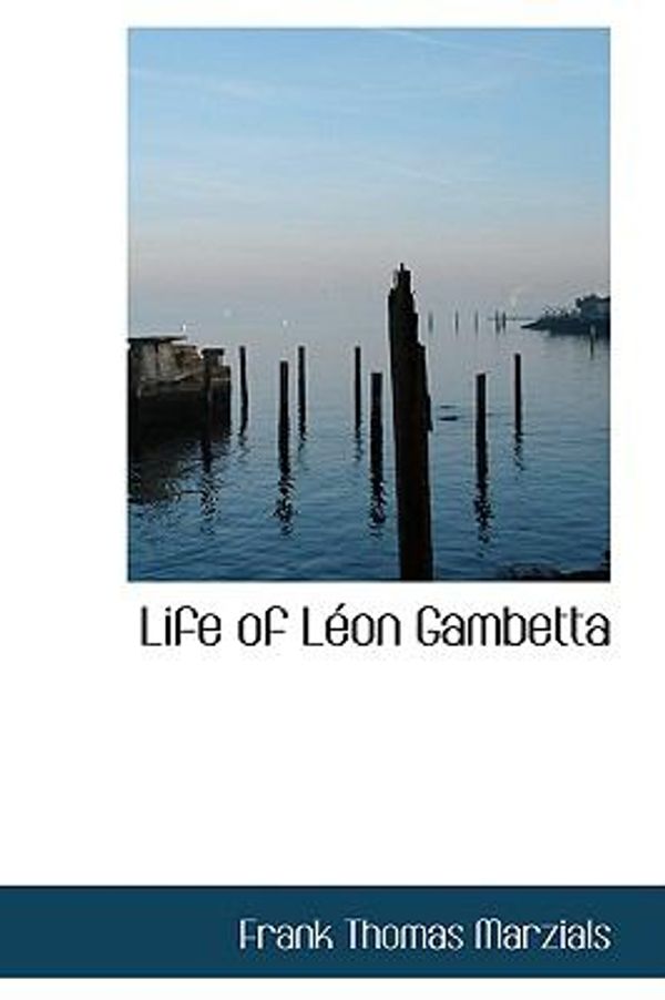 Cover Art for 9781103895977, Life of Leon Gambetta by Frank Thomas Marzials