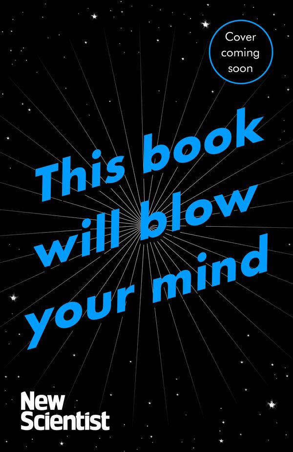 Cover Art for 9781473628649, This Book Will Blow Your Mind by New Scientist