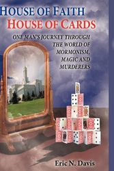 Cover Art for 9781449085223, House of Faith House of Cards: One Man’s Journey Through the World of Mormonism, Magic, and Murderers by Eric N. Davis