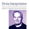 Cover Art for 9781608999415, Divine Interpretation: Studies in Medieval and Modern Hermeneutics (Thomas F. Torrance: Collected Studies) by Thomas F. Torrance
