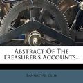 Cover Art for 9781273723858, Abstract of the Treasurer's Accounts... by Bannatyne Club