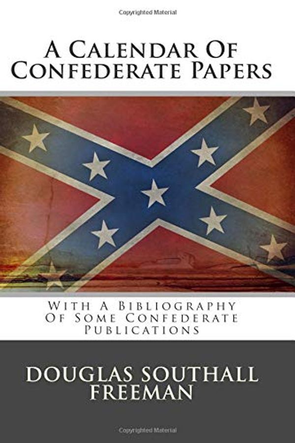 Cover Art for 9781484068489, A Calendar of Confederate PapersWith a Bibliography of Some Confederate Publicatio... by Freeman, Douglas Southall