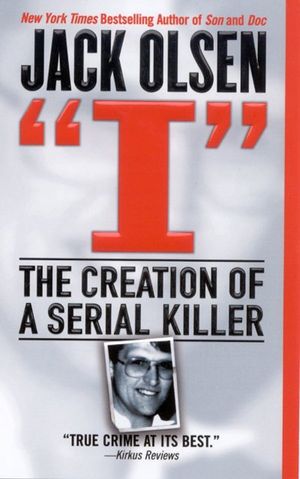 Cover Art for 9780312983840, I: The Creation of a Serial Killer by Jack Olsen