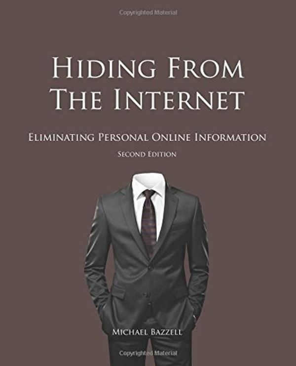 Cover Art for 0783324868555, Hiding from the Internet: Eliminating Personal Online Information by Michael Bazzell (2014-07-06) by Michael Bazzell;