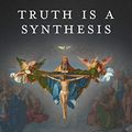 Cover Art for B08FDTSQ4J, Truth Is a Synthesis: Catholic Dogmatic Theology by Mauro Gagliardi