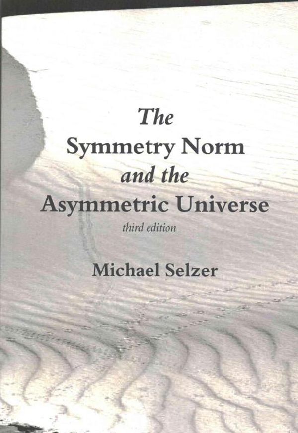 Cover Art for 9781505588545, The Symmetry Norm and the Asymmetric Universe: Volume 3 (KeepAhead Monographs) by Michael Selzer