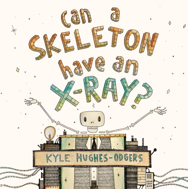 Cover Art for 9781925162691, Can a Skeleton Have an X-Ray? by Kyle Hughes-Odgers
