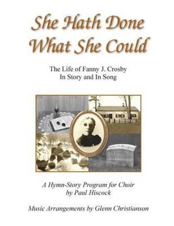 Cover Art for 9780615608105, She Hath Done What She Could: The Life of Fanny J. Crosby In Story and In Song by Hiscock, Paul, Christianson, Glenn