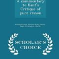 Cover Art for 9781294996118, A commentary to Kant's Critique of pure reason  - Scholar's Choice Edition by Immanuel Kant