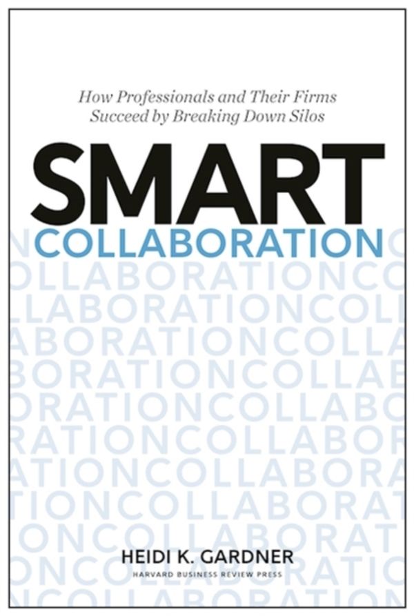 Cover Art for 9781633691100, Smart CollaborationHow Professionals and Their Firms Succeed by Br... by Heidi K. Gardner