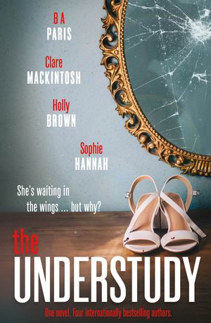 Cover Art for 9781529303926, The Understudy by Sophie Hannah, Clare Mackintosh, B.a. Paris, Holly Brown
