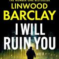 Cover Art for 9780008555757, I Will Ruin You: An explosive psychological crime thriller new for 2024 from the Sunday Times bestselling author of Take Your Breath Away by Linwood Barclay