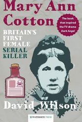 Cover Art for 9781909976191, Mary Ann Cotton: Britain's First Female Serial Killer by David Wilson