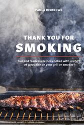 Cover Art for 9780399582134, Thank You for Smoking: Fun and Fearless Recipes Cooked with a Whiff of Wood Fire on Your Grill or Smoker by Paula Disbrowe
