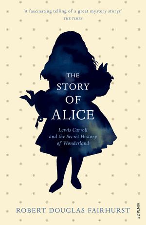 Cover Art for 9780099594031, The Story of Alice by Robert Douglas-Fairhurst