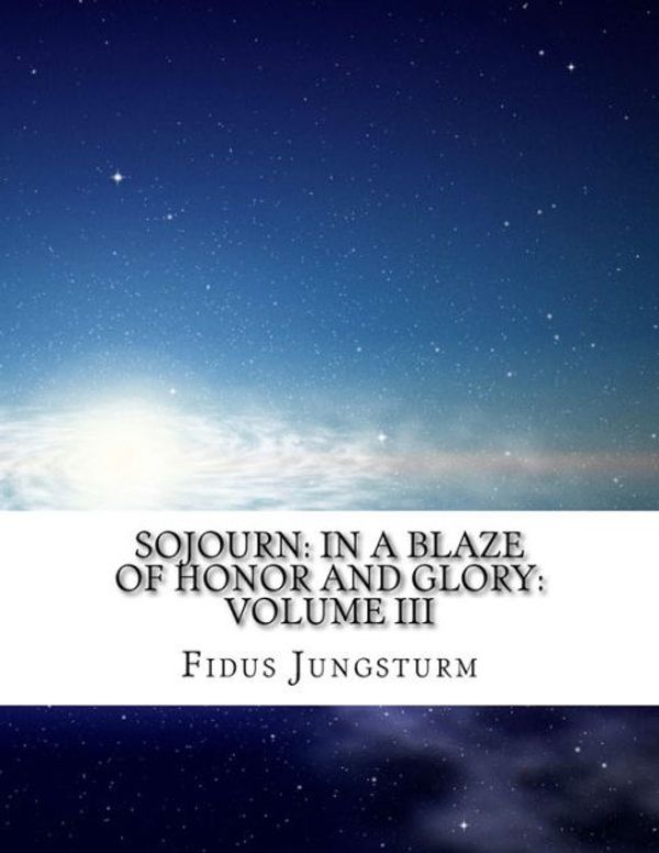 Cover Art for 9781981893799, Sojourn: In A Blaze of Honor and Glory: Volume III: Volume 3 by Fidus Jungsturm