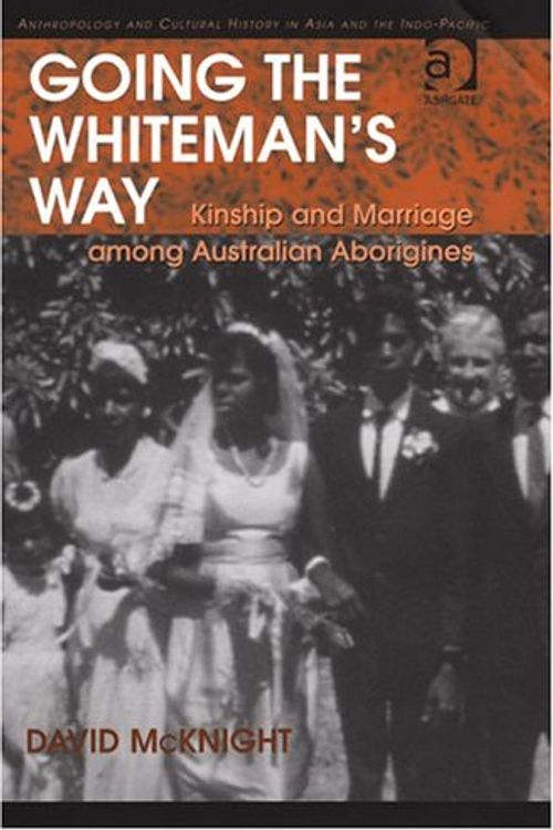 Cover Art for 9780754642381, Going The Whiteman's Way: Kinship and Marriage among Australian Aborigines (Anthropology and Cultural History in Asia and the Indo-Pacific) by David McKnight