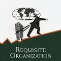 Cover Art for B073RQ8HT6, Requisite Organization: A Total System for Effective Managerial Organization and Managerial Leadership for the 21st Century by Elliott Jaques