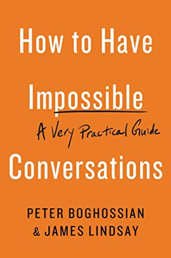 Cover Art for B07NL74KR2, How To Have Impossible Conversations by Peter Boghossian, James Lindsay
