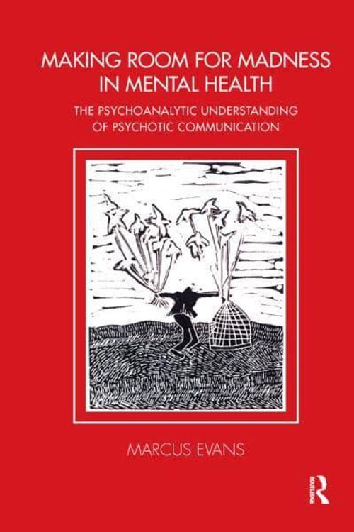Cover Art for 9780367325480, Making Room for Madness in Mental Health: The Psychoanalytic Understanding of Psychotic Communication by Marcus Evans
