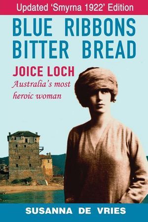 Cover Art for 9781925281781, Blue Ribbons, Bitter Bread: Joice Loch - Australia's Most Heroic Woman by Susanna de Vries