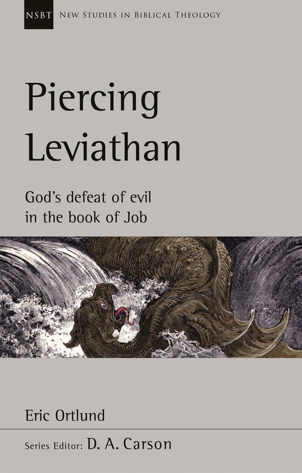 Cover Art for 9781789742985, Piercing Leviathan: God's Defeat Of Evil In The Book Of Job (New Studies in Biblical Theology) by Dr Eric Ortlund