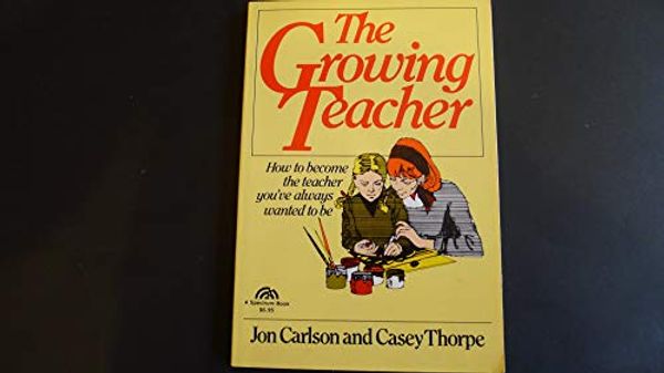 Cover Art for 9780133666915, The Growing Teacher: How to Become the Teacher You've Always Wanted to Be by Jon Carlson, Casey Thorpe