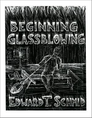 Cover Art for 9780963872821, Beginning Glassblowing by Edward T. Schmid