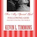 Cover Art for 9781462625871, For My Special Girl: Following God and Influencing the World by Kevin L. Timmons