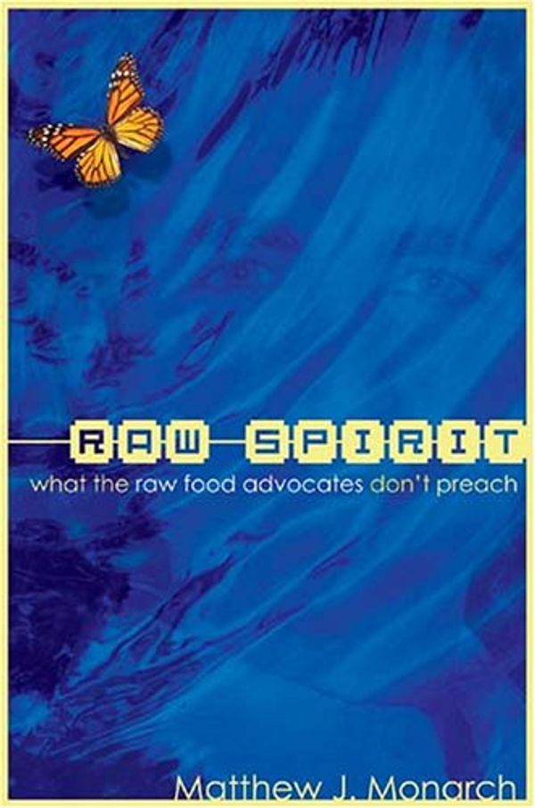 Cover Art for 9780976932901, Raw Spirit What The Raw Food Advocates Don't Preach by Matthew J. Monarch