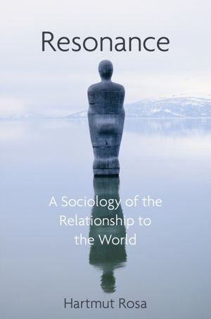 Cover Art for 9781509519897, Resonance: A Sociology of Our Relationship to the World by Hartmut Rosa