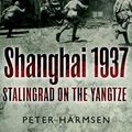 Cover Art for B014QI1P6E, Shanghai 1937: Stalingrad on the Yangtze by Peter Harmsen