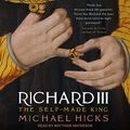 Cover Art for B0831SF9LH, Richard III: The Self-Made King by Michael Hicks