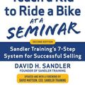 Cover Art for 2370006454533, You Can't Teach a Kid to Ride a Bike at a Seminar, 2nd Edition: Sandler Training's 7-Step System for Successful Selling by David Sandler
