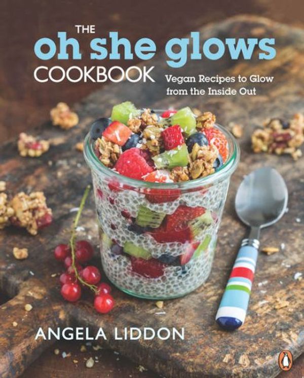 Cover Art for 9780143187226, The Oh She Glows Cookbook: Vegan Recipes to Glow from the Inside Out [Paperback] by Angela Liddon