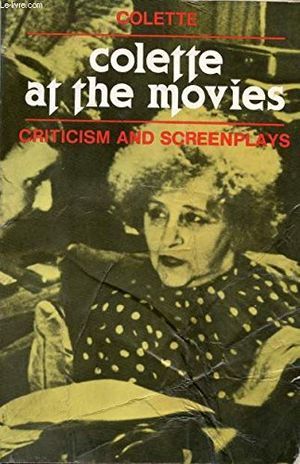 Cover Art for 9780804460866, Colette at the Movies: Criticism and Screenplays by Colette