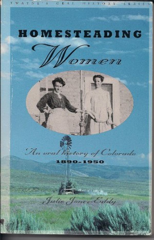 Cover Art for 9780805791143, Homesteading Women: An Oral History of Colorado, 1890-1950 (Twayne's Oral History Series) by Julie Jones-Eddy