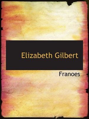 Cover Art for 9781110662357, Elizabeth Gilbert by Franoes