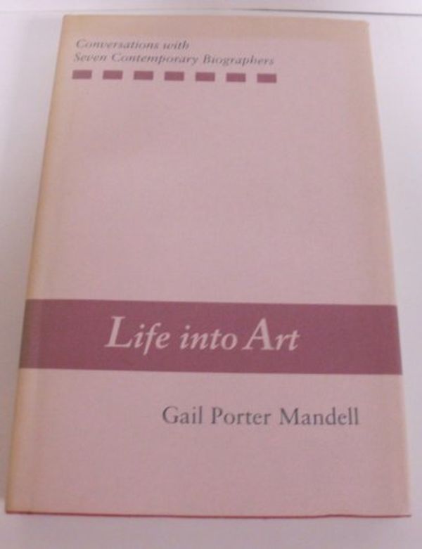 Cover Art for 9781557281807, Life into Art: Conversations with Seven Contemporary Biographers by Gail Porter Mandell