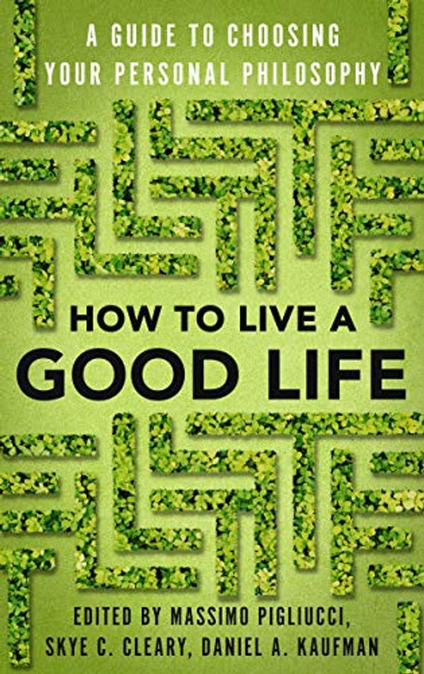 Cover Art for B07VZC354X, How to Live a Good Life: A Guide to Choosing Your Personal Philosophy by Massimo Pigliucci, Skye Cleary, Daniel Kaufman