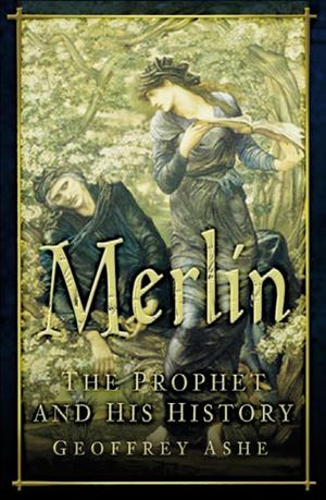 Cover Art for 9780752475424, Merlin: The Prophet and His History by Geoffrey Ashe