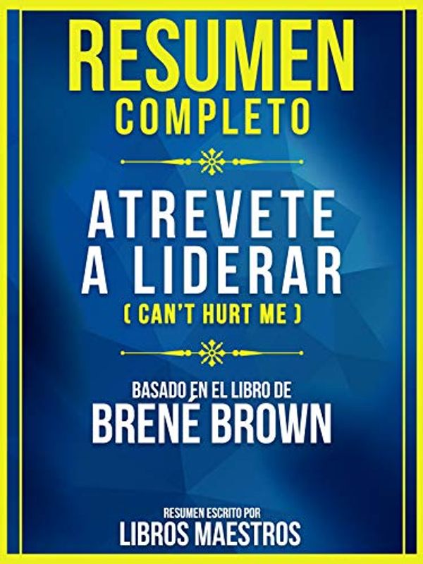 Cover Art for B07YZJN3SL, Resumen Completo: Atrevete A Liderar (Dare To Lead) - Basado En El Libro De Brene Brown (Spanish Edition) by Libros Maestros