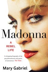 Cover Art for 9781529332018, Madonna: A Rebel Life - The Biography by Mary Gabriel